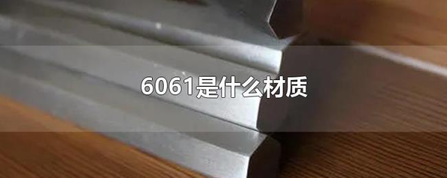 6061是什么材质 6061是什么材质