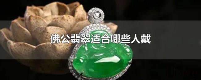 佛公翡翠适合哪些人戴 佛公翡翠适合哪些人戴