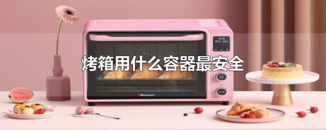 烤箱用什么容器最安全 烤箱用什么容器最安全