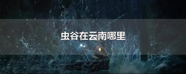 虫谷在云南哪里