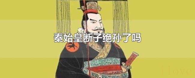 秦始皇断子绝孙了吗 秦始皇断子绝孙了吗