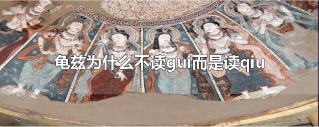 龟兹为什么不读gui而是读qiu 龟兹为什么不读gui而是读qiu