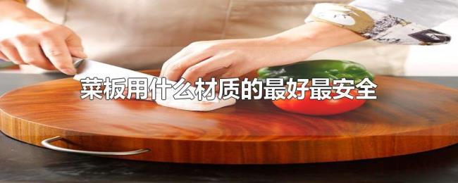 菜板用什么材质的最好最安全 菜板用什么材质的最好最安全