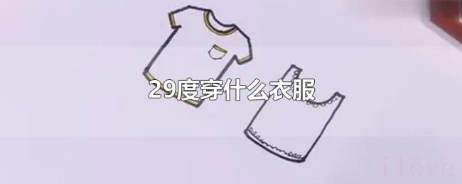 29度穿什么衣服 29度穿什么衣服