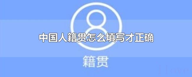 中国人籍贯怎么填写才正确