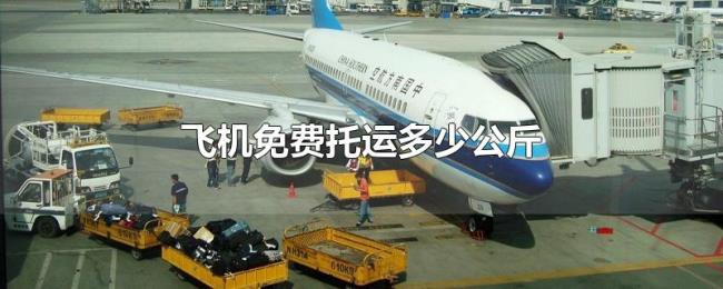 飞机免费托运多少公斤 飞机免费托运多少公斤