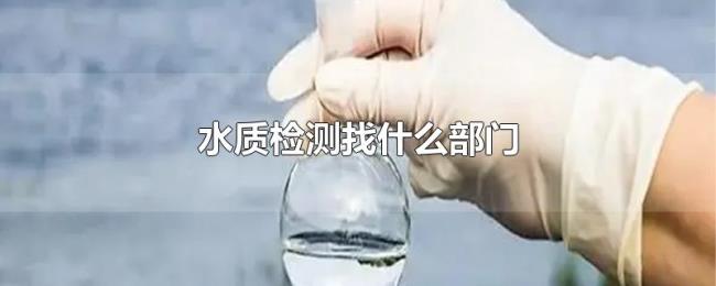 水质检测找什么部门