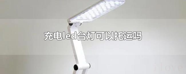 充电led台灯可以托运吗