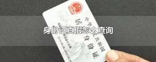 身份证真假怎么查询 身份证真假怎么查询