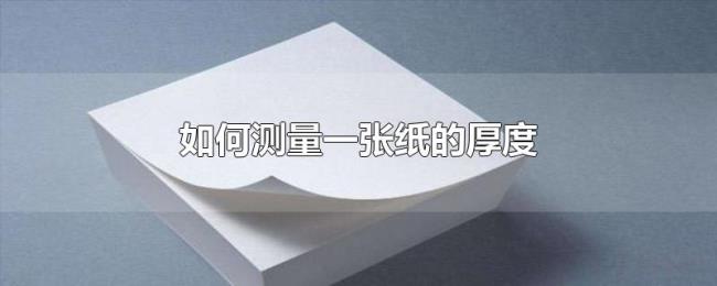 如何测量一张纸的厚度 如何测量一张纸的厚度