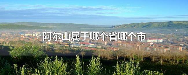 阿尔山属于哪个省哪个市 阿尔山属于哪个省哪个市