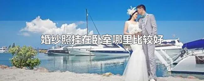 婚纱照挂在卧室哪里比较好