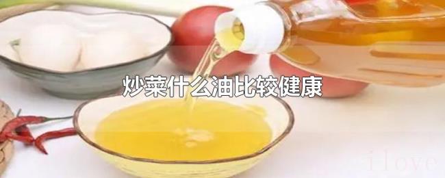 炒菜什么油比较健康 炒菜什么油比较健康