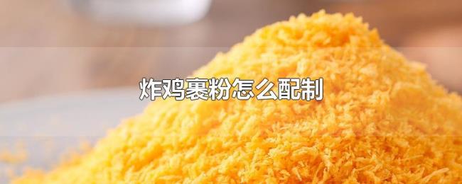 炸鸡裹粉怎么配制 炸鸡裹粉怎么配制