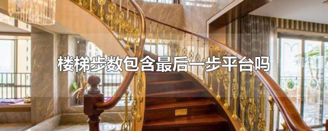 楼梯步数包含最后一步平台吗 楼梯步数包含最后一步平台吗