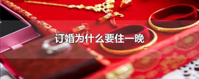 订婚为什么要住一晚 订婚为什么要住一晚