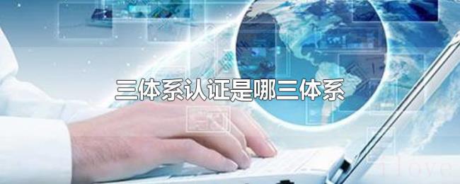 三体系认证是哪三体系 三体系认证是哪三体系