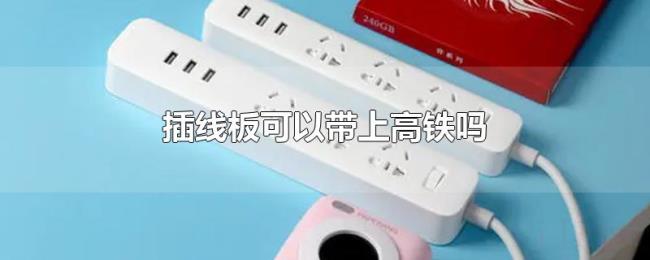 插线板可以带上高铁吗 插线板可以带上高铁吗