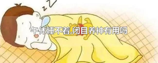 午休睡不着,闭目养神有用吗 午休睡不着,闭目养神有用吗