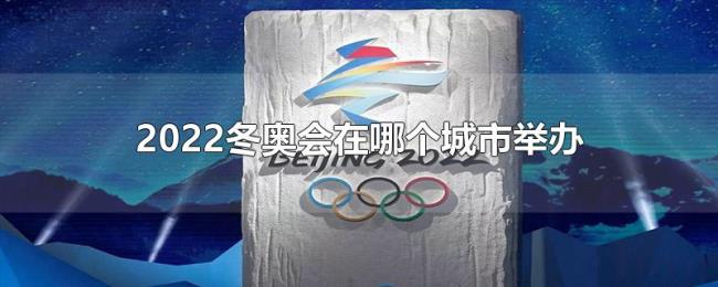 2022冬奥会在哪个城市举办 2022冬奥会在哪个城市举办
