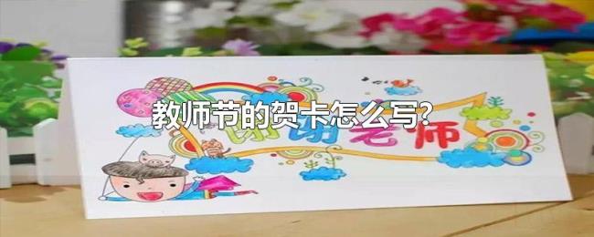 教师节的贺卡怎么写? 教师节的贺卡怎么写?