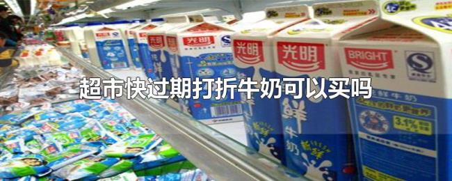 超市快过期打折牛奶可以买吗 超市快过期打折牛奶可以买吗