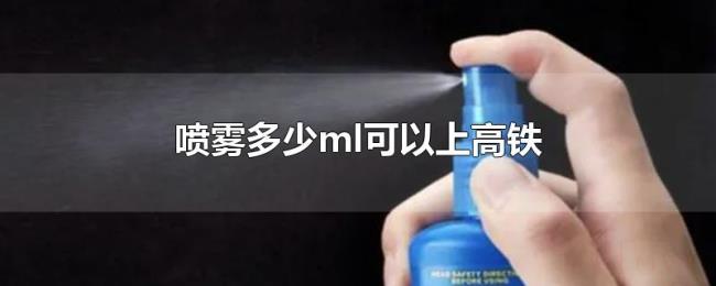 喷雾多少ml可以上高铁 喷雾多少ml可以上高铁