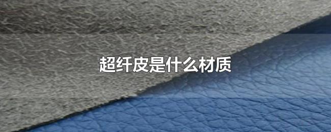 超纤皮是什么材质 超纤皮是什么材质