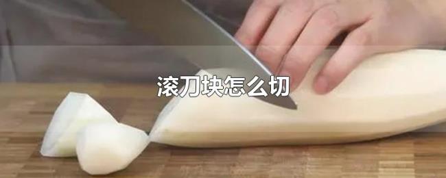 滚刀块怎么切 滚刀块怎么切