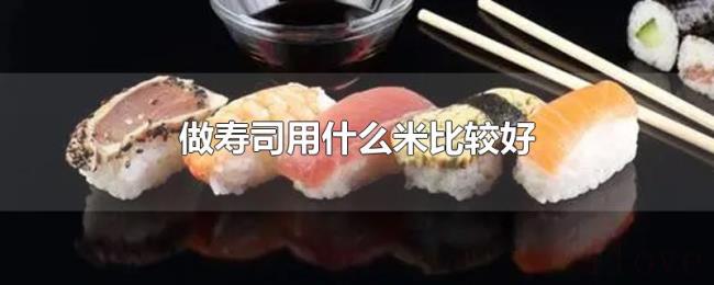做寿司用什么米比较好