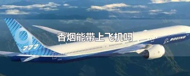 香烟能带上飞机吗 香烟能带上飞机吗