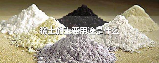 稀土的主要用途是什么 稀土的主要用途是什么