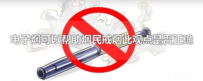 电子烟可以帮助烟民戒烟此观点是否正确 电子烟可以帮助烟民戒烟此观点是否正确