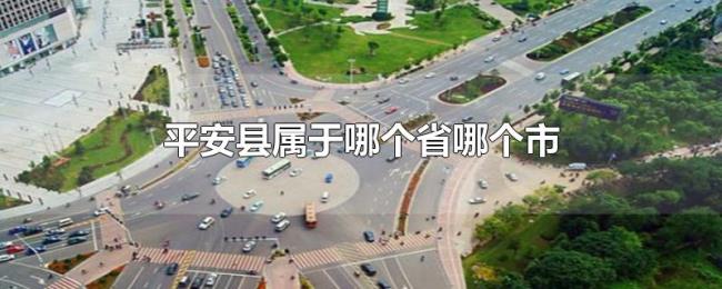 平安县属于哪个省哪个市 平安县属于哪个省哪个市