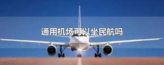 通用机场可以坐民航吗 通用机场可以坐民航吗
