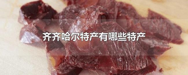齐齐哈尔特产有哪些特产 齐齐哈尔特产有哪些特产