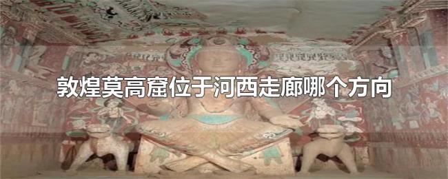 敦煌莫高窟位于河西走廊哪个方向