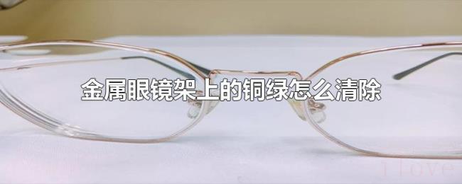金属眼镜架上的铜绿怎么清除