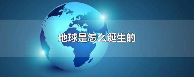 地球是怎么诞生的