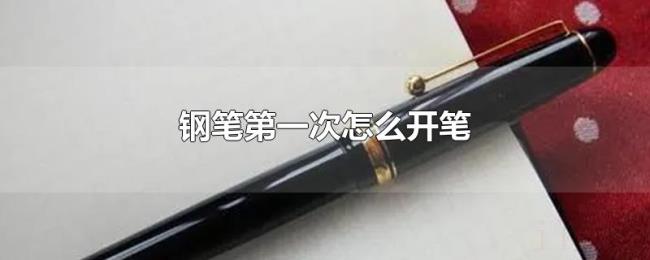 钢笔第一次怎么开笔