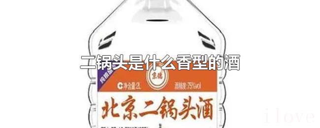 二锅头是什么香型的酒 二锅头是什么香型的酒