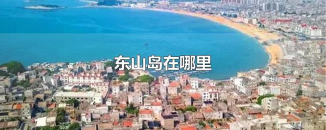 东山岛在哪里 东山岛在哪里