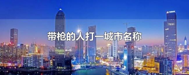 带枪的人打一城市名称
