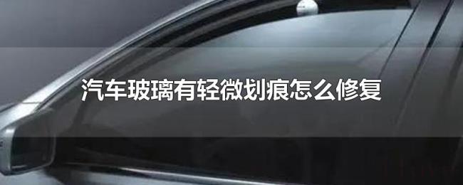 汽车玻璃有轻微划痕怎么修复