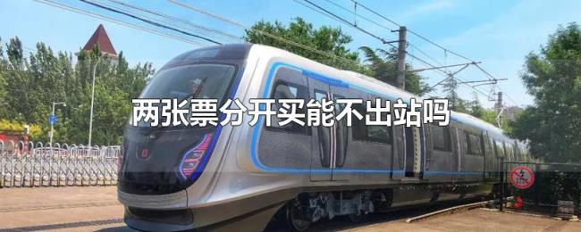 两张票分开买能不出站吗 两张票分开买能不出站吗