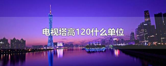 电视塔高120什么单位