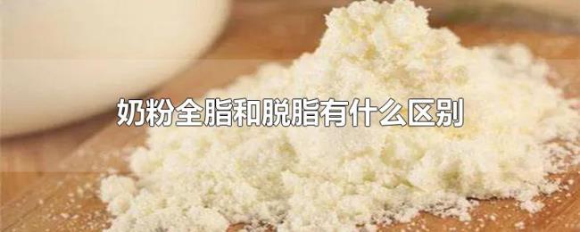 奶粉全脂和脱脂有什么区别 奶粉全脂和脱脂有什么区别