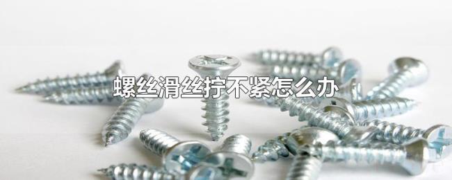 螺丝滑丝拧不紧怎么办