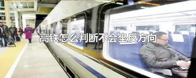 高铁怎么判断不会坐反方向 高铁怎么判断不会坐反方向