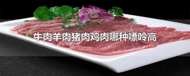 牛肉羊肉猪肉鸡肉哪种嘌呤高 牛肉羊肉猪肉鸡肉哪种嘌呤高